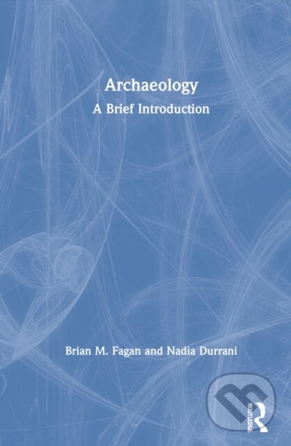Kniha: Archaeology (Brian M. Fagan a Nadia Durrani). Routledge, 2021 Kniha: Archaeology (Brian M. Fagan a Nadia Durrani). Routledge, 2021