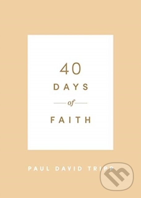 Kniha: 40 Days of Faith (Paul David Tripp). Crossway Books, 2020 Kniha: 40 Days of Faith (Paul David Tripp). Crossway Books, 2020