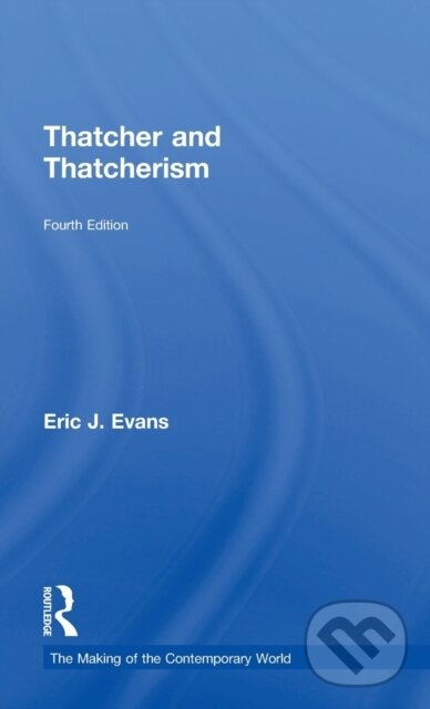 Kniha: Thatcher and Thatcherism (Eric J. Evans). Routledge, 2018 Kniha: Thatcher and Thatcherism (Eric J. Evans). Routledge, 2018