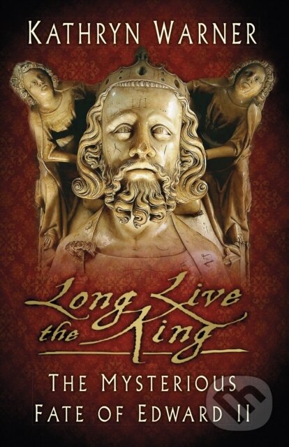 Kniha: Long Live the King (Kathryn Warner). The History Press, 2021 Kniha: Long Live the King (Kathryn Warner). The History Press, 2021