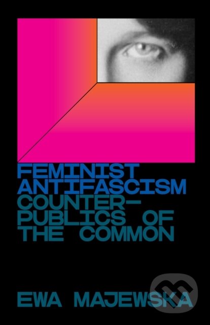 Kniha: Feminist Antifascism (Ewa Majewska). Verso, 2021 Kniha: Feminist Antifascism (Ewa Majewska). Verso, 2021