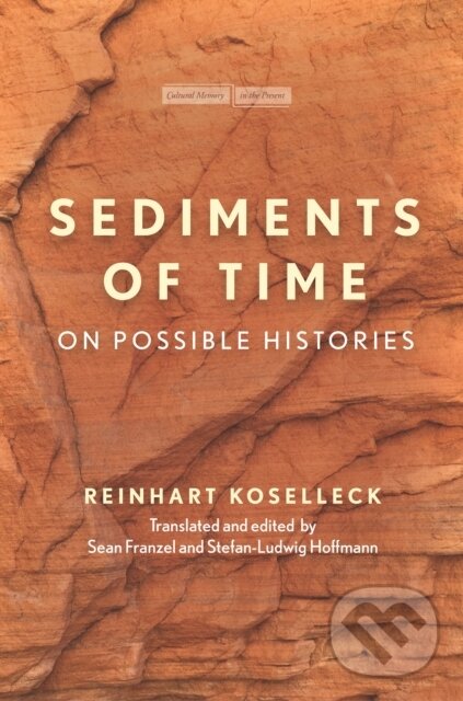 Kniha: Sediments of Time (Reinhart Koselleck, Stefan-Ludwig Hoffmann a Sean Franzel). , 2018 Kniha: Sediments of Time (Reinhart Koselleck, Stefan-Ludwig Hoffmann a Sean Franzel). , 2018