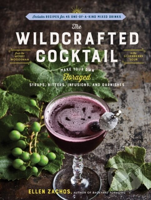 Kniha: The Wildcrafted Cocktail (Zachos Ellen). Storey Publishing, 2021 Kniha: The Wildcrafted Cocktail (Zachos Ellen). Storey Publishing, 2021