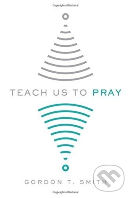 Kniha: Teach Us to Pray (Gordon T. Smith). Inter-Varsity, 2018 Kniha: Teach Us to Pray (Gordon T. Smith). Inter-Varsity, 2018