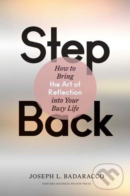 Kniha: Step Back (Joseph L. a Jr. Badaracco). Harvard Business Review Press, 2020 Kniha: Step Back (Joseph L. a Jr. Badaracco). Harvard Business Review Press, 2020