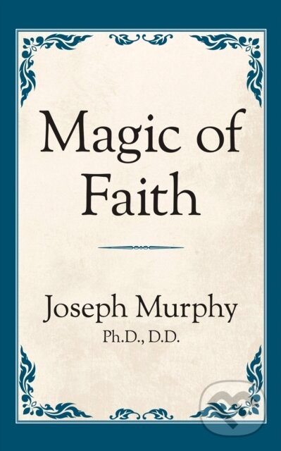 Kniha: Magic of Faith (Dr. Joseph Murphy). G&D Media, 2019 Kniha: Magic of Faith (Dr. Joseph Murphy). G&D Media, 2019