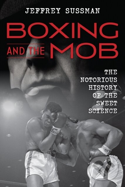 Kniha: Boxing and the Mob (Jeffrey Sussman). Rowman & Littlefield, 2019 Kniha: Boxing and the Mob (Jeffrey Sussman). Rowman & Littlefield, 2019