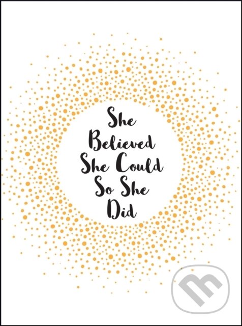 Kniha: She Believed She Could So She Did (Summersdale Publishers). Summersdale, 2018 Kniha: She Believed She Could So She Did (Summersdale Publishers). Summersdale, 2018