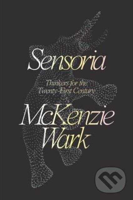 Kniha: Sensoria (Mckenzie Wark). Verso, 2020 Kniha: Sensoria (Mckenzie Wark). Verso, 2020