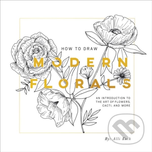 Kniha: How To Draw Modern Florals (Alli Koch). Random House, 2017 Kniha: How To Draw Modern Florals (Alli Koch). Random House, 2017