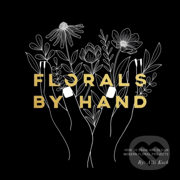 Kniha: Florals By Hand (Alli Koch). Random House, 2018 Kniha: Florals By Hand (Alli Koch). Random House, 2018