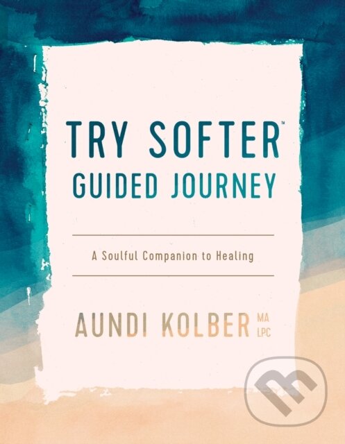 Kniha: Try Softer Guided Journey (Kolber Aundi). Tyndale House Publishers, 2021 Kniha: Try Softer Guided Journey (Kolber Aundi). Tyndale House Publishers, 2021
