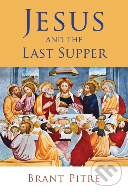 Kniha: Jesus and the Last Supper (Brant Pitre). , 2017 Kniha: Jesus and the Last Supper (Brant Pitre). , 2017