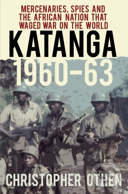 Kniha: Katanga 1960-63 (Christopher Othen). The History Press, 2018 Kniha: Katanga 1960-63 (Christopher Othen). The History Press, 2018