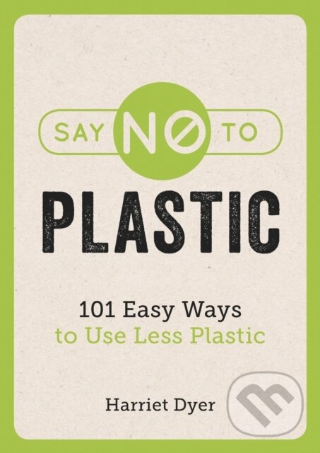 Kniha: Say No to Plastic (Harriet Dyer). Summersdale, 2018 Kniha: Say No to Plastic (Harriet Dyer). Summersdale, 2018