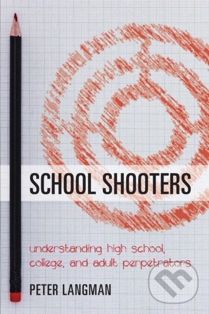 Kniha: School Shooters (Peter Langman). Rowman & Littlefield, 2017 Kniha: School Shooters (Peter Langman). Rowman & Littlefield, 2017