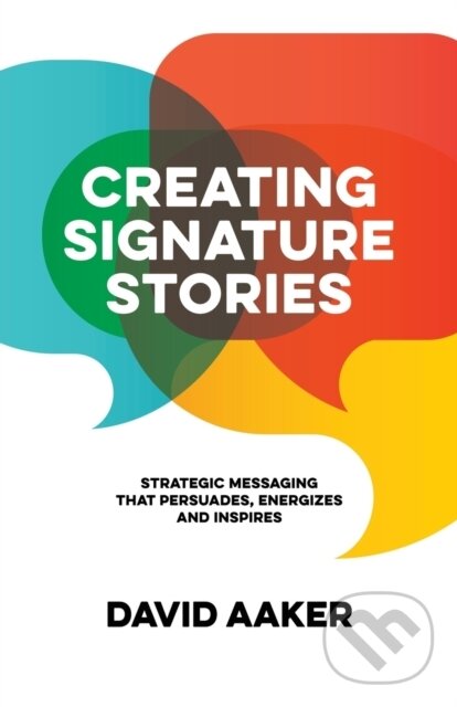 Kniha: Creating Signature Stories (David Aaker). Morgan James Publishing, 2018 Kniha: Creating Signature Stories (David Aaker). Morgan James Publishing, 2018