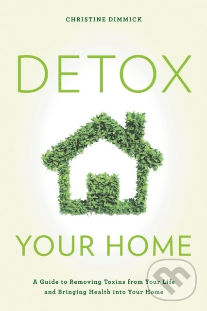Kniha: Detox Your Home (Christine Dimmick). Rowman & Littlefield, 2019 Kniha: Detox Your Home (Christine Dimmick). Rowman & Littlefield, 2019