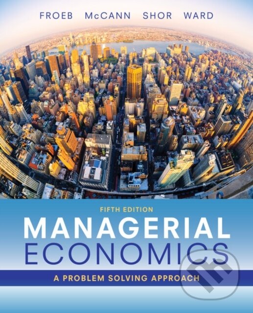 Kniha: Managerial Economics (Brian McCann, Mike Shor, Michael Ward a Luke Froeb). , 2017 Kniha: Managerial Economics (Brian McCann, Mike Shor, Michael Ward a Luke Froeb). , 2017