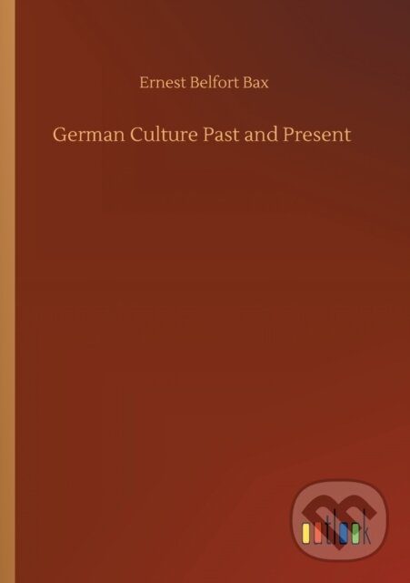 Kniha: German Culture Past and Present (Ernest Belfort Bax). Outlook, 2020 Kniha: German Culture Past and Present (Ernest Belfort Bax). Outlook, 2020