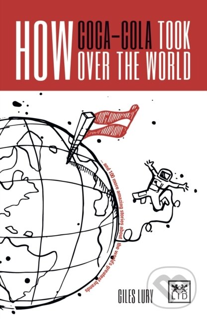 Kniha: How Coca-Cola Took Over the World (Giles Lury). LID Publishing, 2017 Kniha: How Coca-Cola Took Over the World (Giles Lury). LID Publishing, 2017
