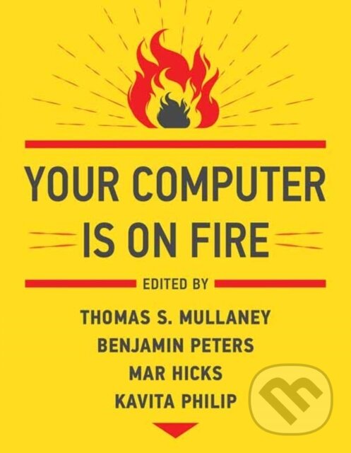 Kniha: Your Computer Is on Fire (Benjamin Peters a Thomas S. Mullaney). MIT Press, 2021 Kniha: Your Computer Is on Fire (Benjamin Peters a Thomas S. Mullaney). MIT Press, 2021