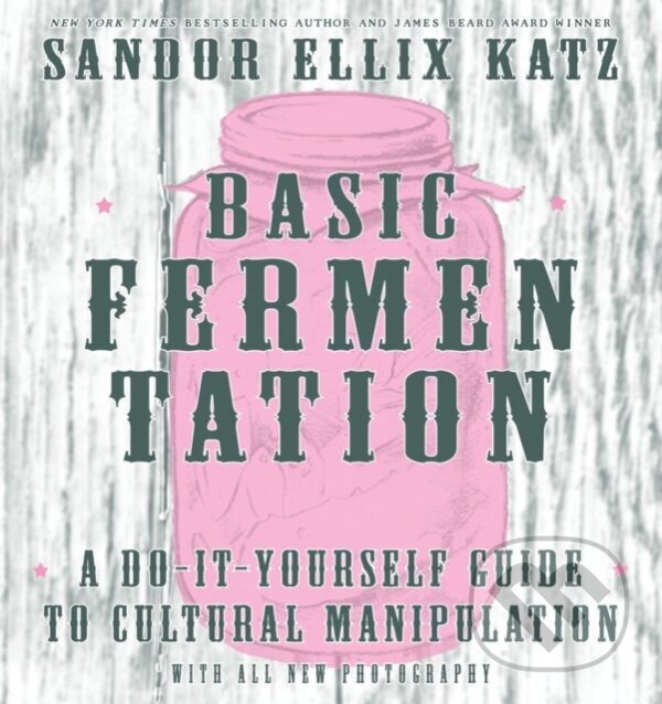 Kniha: Basic Fermentation: A Do-It-Yourself Guide to Cultural Manipulation (DIY) (Sandor Ellix Katz). Microcosm Publishing, 2017 Kniha: Basic Fermentation: A Do-It-Yourself Guide to Cultural Manipulation (DIY) (Sandor Ellix Katz). Microcosm Publishing, 2017