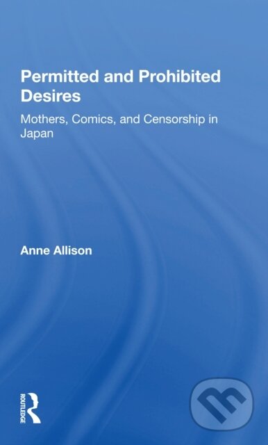 Kniha: Permitted And Prohibited Desires (Anne Allison). Routledge, 2021 Kniha: Permitted And Prohibited Desires (Anne Allison). Routledge, 2021