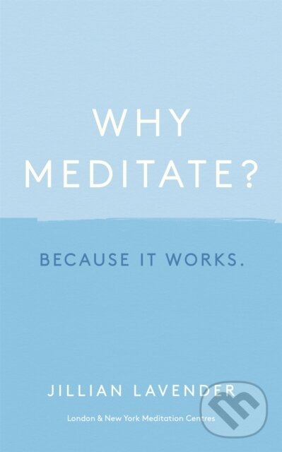 Kniha: Why Meditate? Because it Works (Jillian Lavender). Yellow Kite, 2021 Kniha: Why Meditate? Because it Works (Jillian Lavender). Yellow Kite, 2021