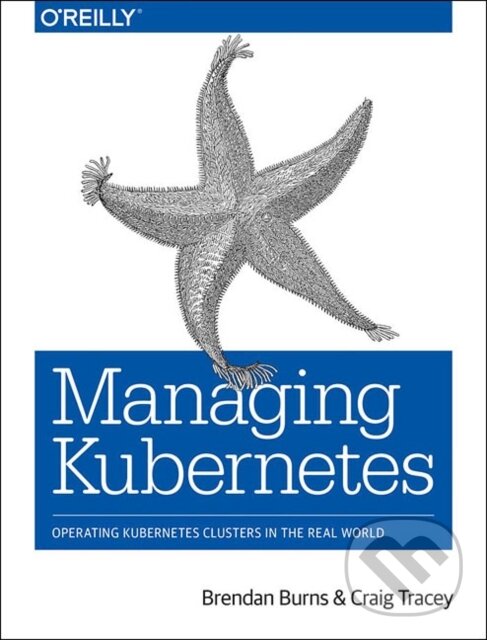 Kniha: Managing Kubernetes (Brendan Burns a Craig Tracey). O'Reilly Media, 2018 Kniha: Managing Kubernetes (Brendan Burns a Craig Tracey). O'Reilly Media, 2018