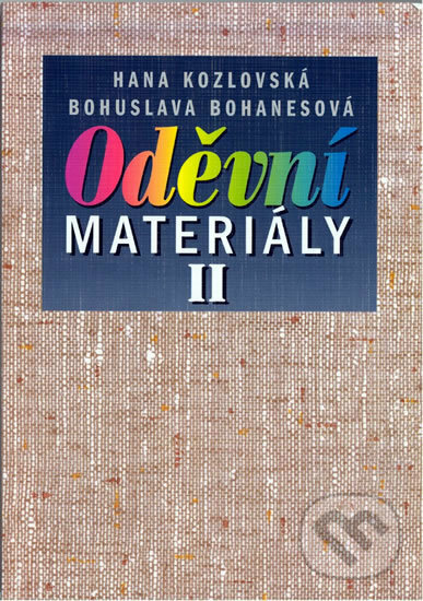 Kniha: Oděvní materiály II pro 2. a 3. ročník SOU a SOŠ (B. Bohanesová H. a Kozlovská). Informatorium, 2011 Kniha: Oděvní materiály II pro 2. a 3. ročník SOU a SOŠ (B. Bohanesová H. a Kozlovská). Informatorium, 2011