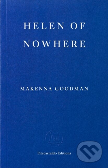 Kniha: Helen of Nowhere (Makenna Goodman). Fitzcarraldo Editions, 2026 Kniha: Helen of Nowhere (Makenna Goodman). Fitzcarraldo Editions, 2026