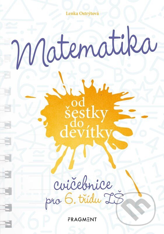 Kniha: Matematika od šestky do devítky - Cvičebnice pro 6. třídu ZŠ (Lenka Ostrýtová). Nakladatelství Fragment, 2026 Kniha: Matematika od šestky do devítky - Cvičebnice pro 6. třídu ZŠ (Lenka Ostrýtová). Nakladatelství Fragment, 2026