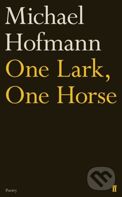 Kniha: One Lark, One Horse (Michael Hofmann). Faber and Faber, 2018 Kniha: One Lark, One Horse (Michael Hofmann). Faber and Faber, 2018