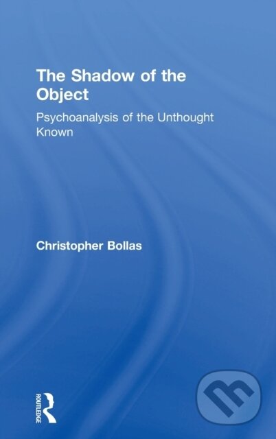 Kniha: The Shadow of the Object (Christopher Bollas). Routledge, 2017 Kniha: The Shadow of the Object (Christopher Bollas). Routledge, 2017
