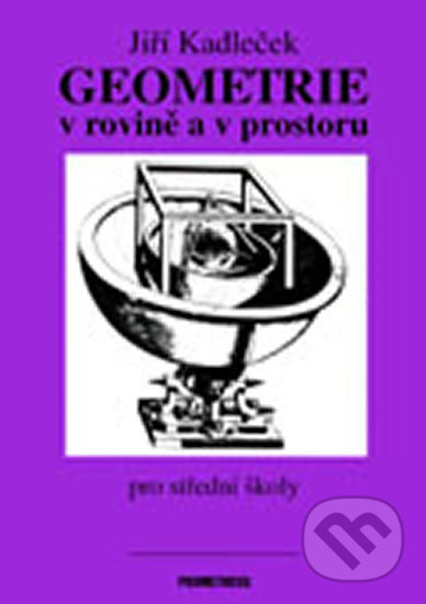 Kniha: Geometrie v rovině a v prostoru (Jiří Kadleček). Spoločnosť Prometheus, 2014 Kniha: Geometrie v rovině a v prostoru (Jiří Kadleček). Spoločnosť Prometheus, 2014