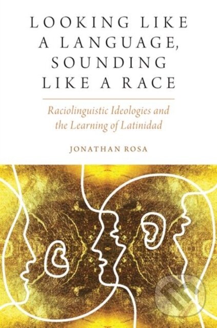 Kniha: Looking like a Language, Sounding like a Race (Jonathan Rosa). Oxford University Press, 2019 Kniha: Looking like a Language, Sounding like a Race (Jonathan Rosa). Oxford University Press, 2019