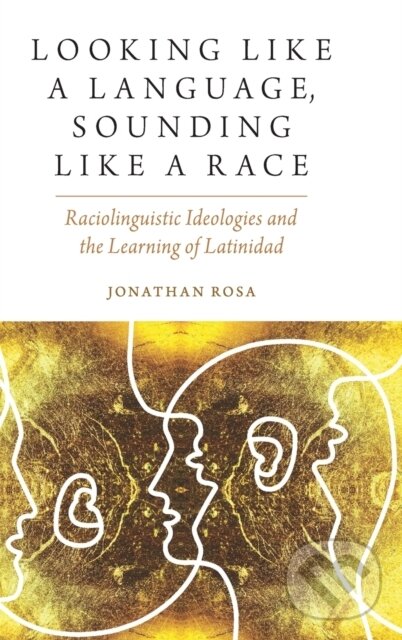 Kniha: Looking like a Language, Sounding like a Race (Jonathan Rosa). Oxford University Press, 2019 Kniha: Looking like a Language, Sounding like a Race (Jonathan Rosa). Oxford University Press, 2019