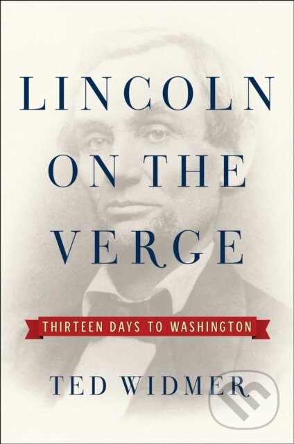 Kniha: Lincoln on the Verge (Ted Widmer). Simon & Schuster, 2020 Kniha: Lincoln on the Verge (Ted Widmer). Simon & Schuster, 2020