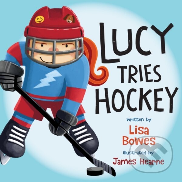 Kniha: Lucy Tries Hockey (Lisa Bowes). , 2018 Kniha: Lucy Tries Hockey (Lisa Bowes). , 2018