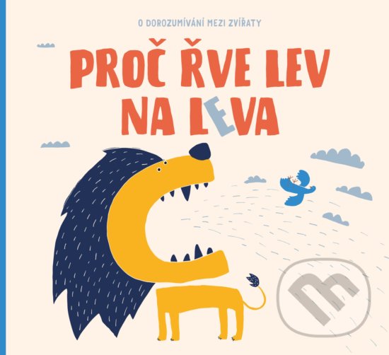 Kniha: Proč řve lev na leva (Petra Bartíková). Albatros CZ, 2018 Kniha: Proč řve lev na leva (Petra Bartíková). Albatros CZ, 2018