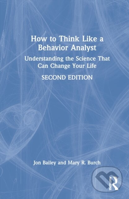 Kniha: How to Think Like a Behavior Analyst (Jon Bailey a Mary R. Burch). Routledge, 2022 Kniha: How to Think Like a Behavior Analyst (Jon Bailey a Mary R. Burch). Routledge, 2022