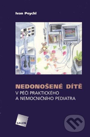 Kniha: Nedonošené dítě (Ivan Peychl). Galén, 2005 Kniha: Nedonošené dítě (Ivan Peychl). Galén, 2005