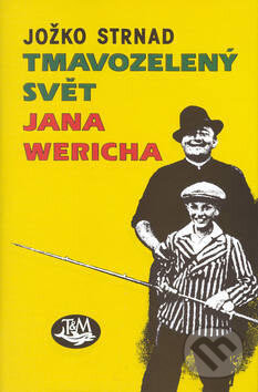 Kniha: Tmavozelený svět Jana Wericha (Jožko Strnad). Toužimský & Moravec, 2007 Kniha: Tmavozelený svět Jana Wericha (Jožko Strnad). Toužimský & Moravec, 2007