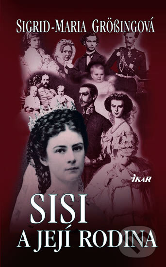 Kniha: Sisi a její rodina (Sigrid-Maria Grössingová). Ikar CZ, 2007 Kniha: Sisi a její rodina (Sigrid-Maria Grössingová). Ikar CZ, 2007