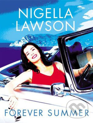 Kniha: Forever Summer with Nigella (Nigella Lawson). Chatto and Windus, 2002 Kniha: Forever Summer with Nigella (Nigella Lawson). Chatto and Windus, 2002