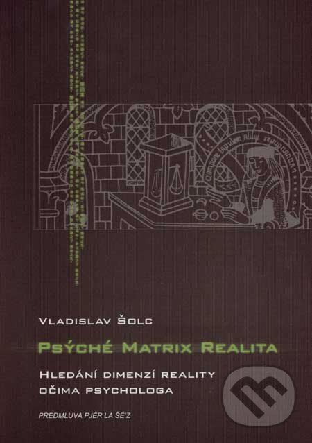 Kniha: Psýché, Matrix, Realita (Vladislav Šolc). Amos, 2007 Kniha: Psýché, Matrix, Realita (Vladislav Šolc). Amos, 2007