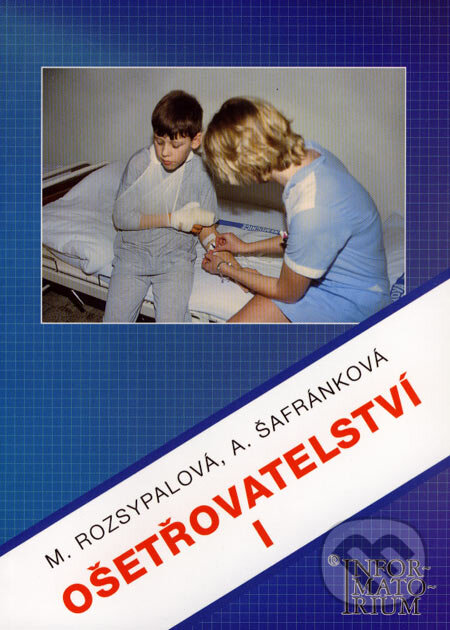 Kniha: Ošetřovatelství I (Alena Šafránková a Marie Rozsypalová). Informatorium, 2002 Kniha: Ošetřovatelství I (Alena Šafránková a Marie Rozsypalová). Informatorium, 2002