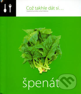 Kniha: Což takhle dát si... Špenát (Lenka Požárová). O.O.T.B. Solutions, 2005 Kniha: Což takhle dát si... Špenát (Lenka Požárová). O.O.T.B. Solutions, 2005