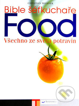 Kniha: Bible šéfkuchaře FOOD (Christian Teubner). Svojtka&Co., 2007 Kniha: Bible šéfkuchaře FOOD (Christian Teubner). Svojtka&Co., 2007